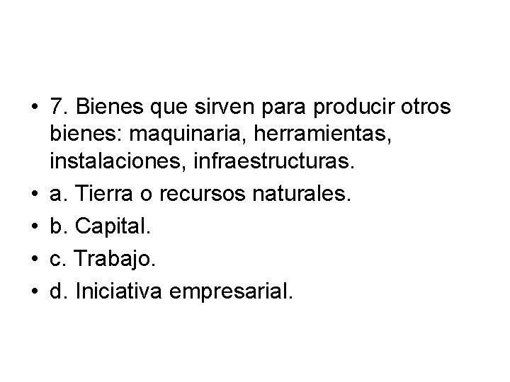  • 7. Bienes que sirven para producir otros bienes: maquinaria, herramientas, instalaciones, infraestructuras.