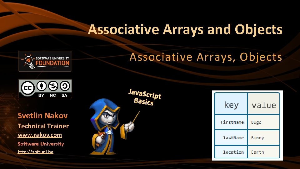 Associative Arrays and Objects Associative Arrays, Objects Java. Scr ipt Basics Svetlin Nakov Technical