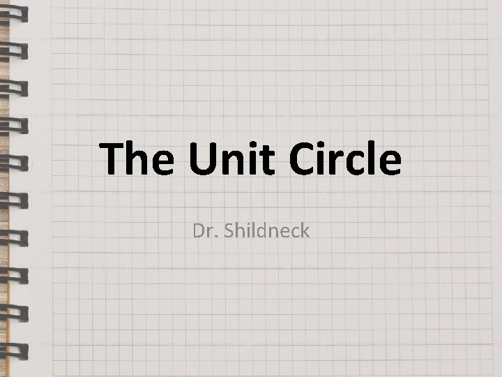 The Unit Circle Dr. Shildneck 