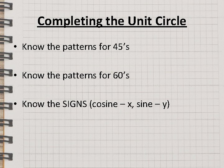 Completing the Unit Circle • Know the patterns for 45’s • Know the patterns