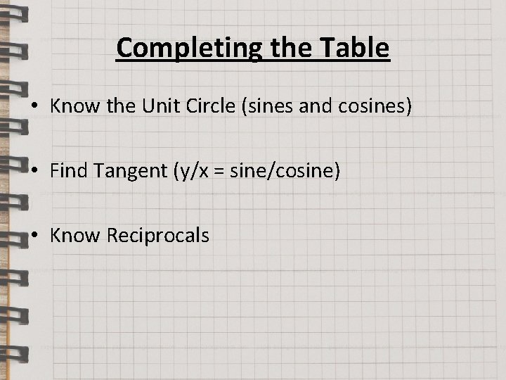 Completing the Table • Know the Unit Circle (sines and cosines) • Find Tangent