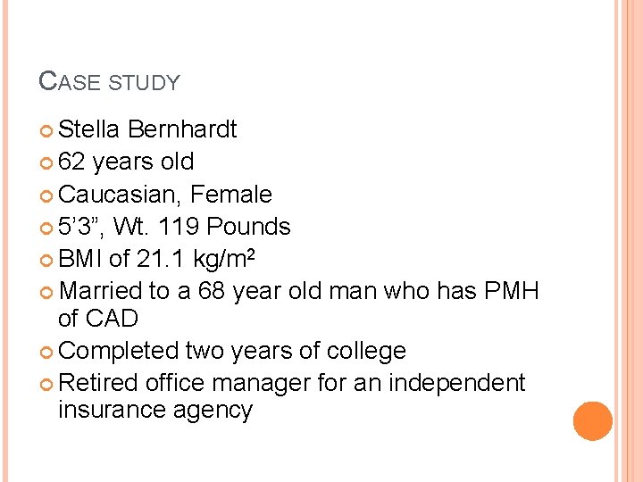 CASE STUDY Stella Bernhardt 62 years old Caucasian, Female 5’ 3”, Wt. 119 Pounds