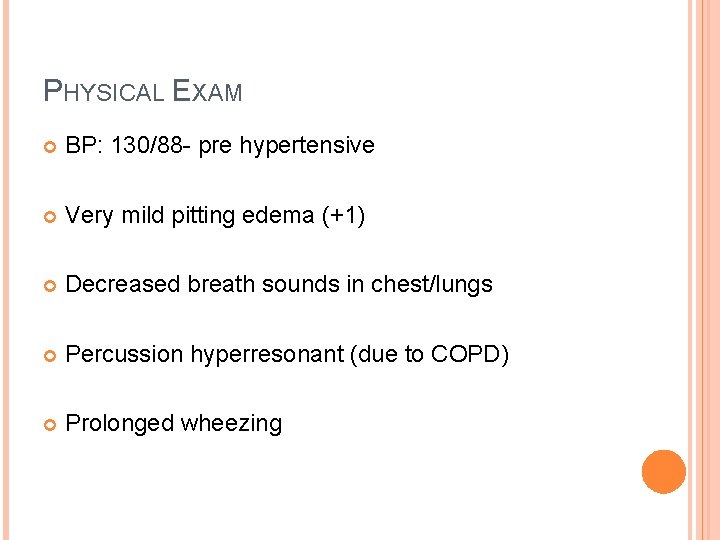 PHYSICAL EXAM BP: 130/88 - pre hypertensive Very mild pitting edema (+1) Decreased breath