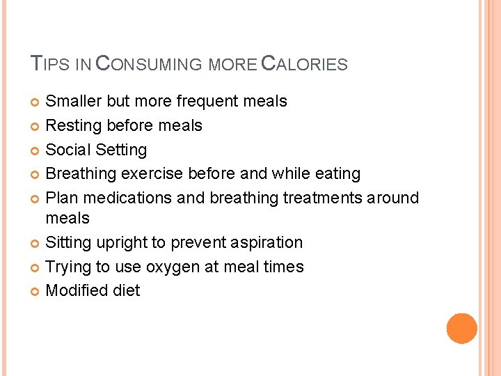 TIPS IN CONSUMING MORE CALORIES Smaller but more frequent meals Resting before meals Social