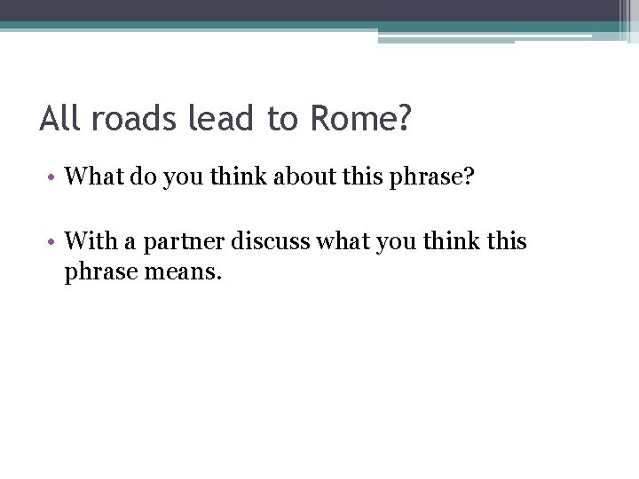 All roads lead to Rome? • What do you think about this phrase? •