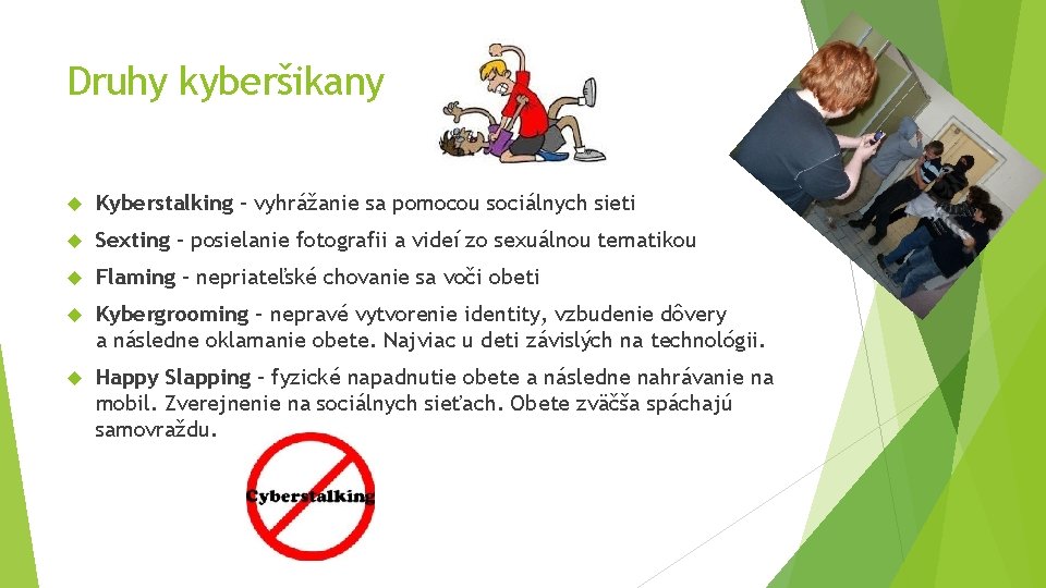 Druhy kyberšikany Kyberstalking - vyhrážanie sa pomocou sociálnych sieti Sexting – posielanie fotografii a