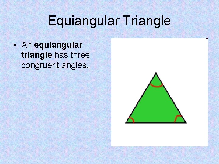 Equiangular Triangle • An equiangular triangle has three congruent angles. 