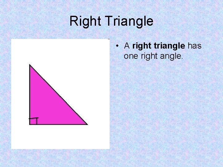 Right Triangle • A right triangle has one right angle. 