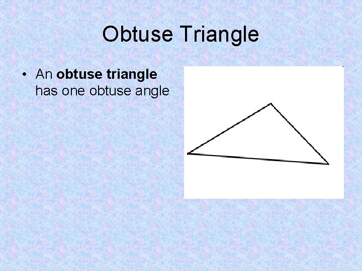 Obtuse Triangle • An obtuse triangle has one obtuse angle 