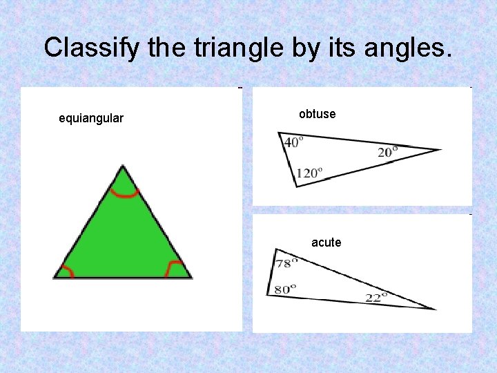 Classify the triangle by its angles. equiangular obtuse acute 