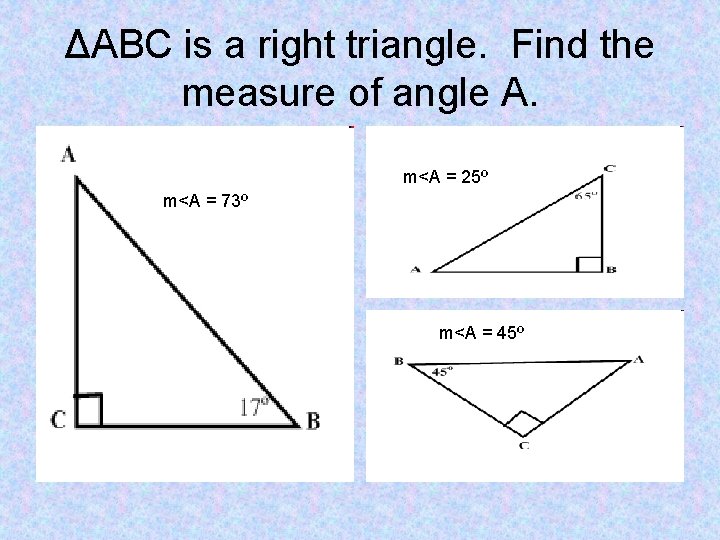 ΔABC is a right triangle. Find the measure of angle A. m<A = 25º