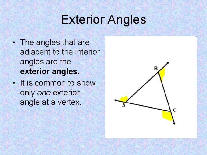 Exterior Angles • The angles that are adjacent to the interior angles are the