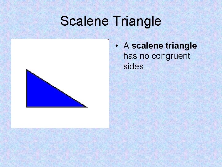 Scalene Triangle • A scalene triangle has no congruent sides. 