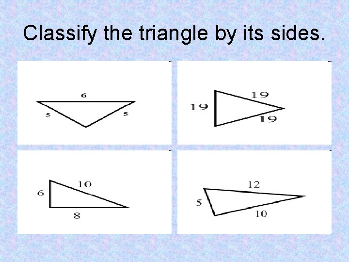 Classify the triangle by its sides. 