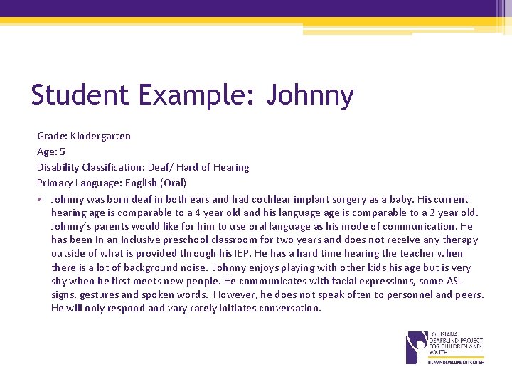 Student Example: Johnny Grade: Kindergarten Age: 5 Disability Classification: Deaf/ Hard of Hearing Primary Student Example: Johnny Grade: Kindergarten Age: 5 Disability Classification: Deaf/ Hard of Hearing Primary