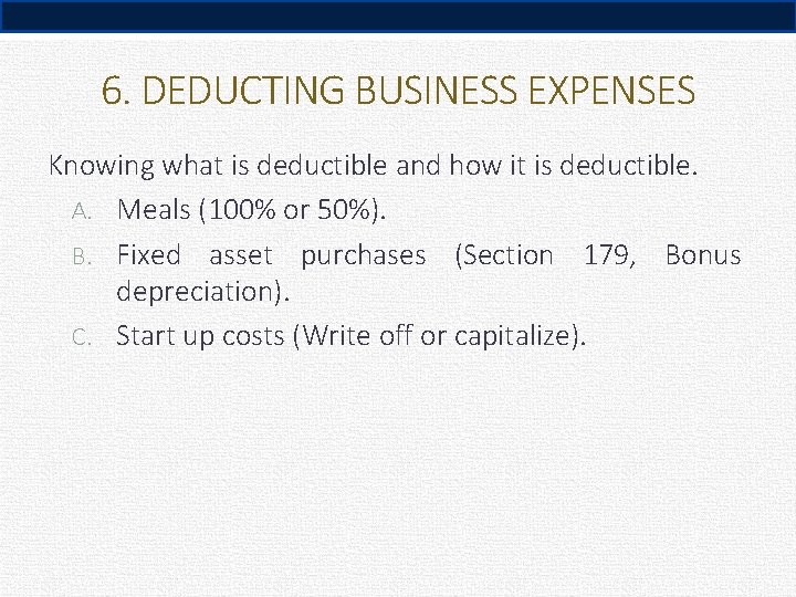 6. DEDUCTING BUSINESS EXPENSES Knowing what is deductible and how it is deductible. A.