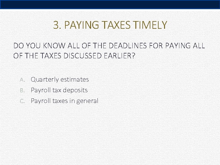 3. PAYING TAXES TIMELY DO YOU KNOW ALL OF THE DEADLINES FOR PAYING ALL