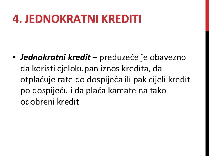 4. JEDNOKRATNI KREDITI • Jednokratni kredit – preduzeće je obavezno da koristi cjelokupan iznos