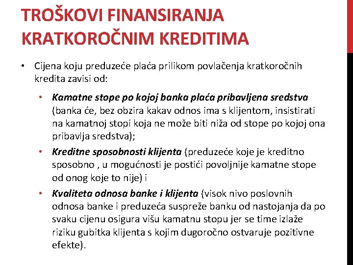 TROŠKOVI FINANSIRANJA KRATKOROČNIM KREDITIMA • Cijena koju preduzeće plaća prilikom povlačenja kratkoročnih kredita zavisi