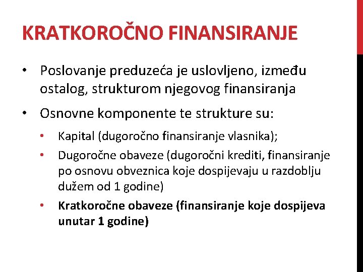 KRATKOROČNO FINANSIRANJE • Poslovanje preduzeća je uslovljeno, između ostalog, strukturom njegovog finansiranja • Osnovne