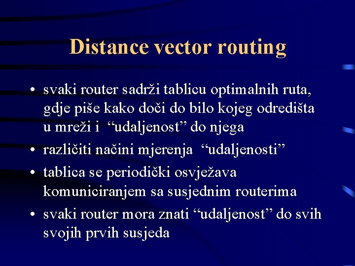 Distance vector routing • svaki router sadrži tablicu optimalnih ruta, gdje piše kako doči