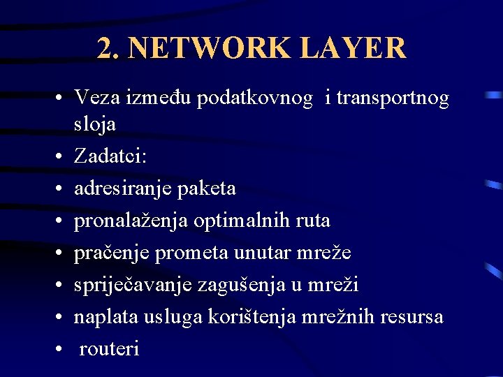 2. NETWORK LAYER • Veza između podatkovnog i transportnog sloja • Zadatci: • adresiranje