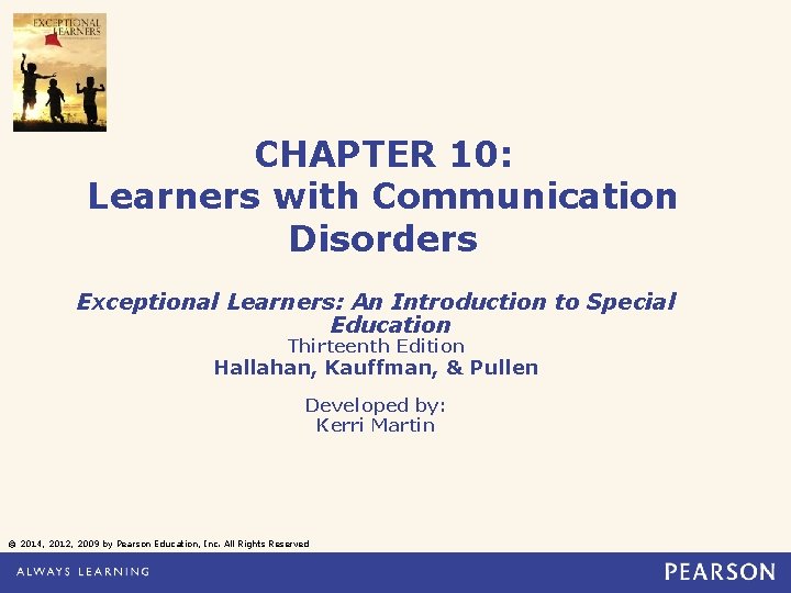 CHAPTER 10: Learners with Communication Disorders Exceptional Learners: An Introduction to Special Education Thirteenth