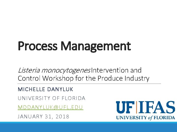 Process Management Listeria monocytogenes Intervention and Control Workshop for the Produce Industry MICHELLE DANYLUK