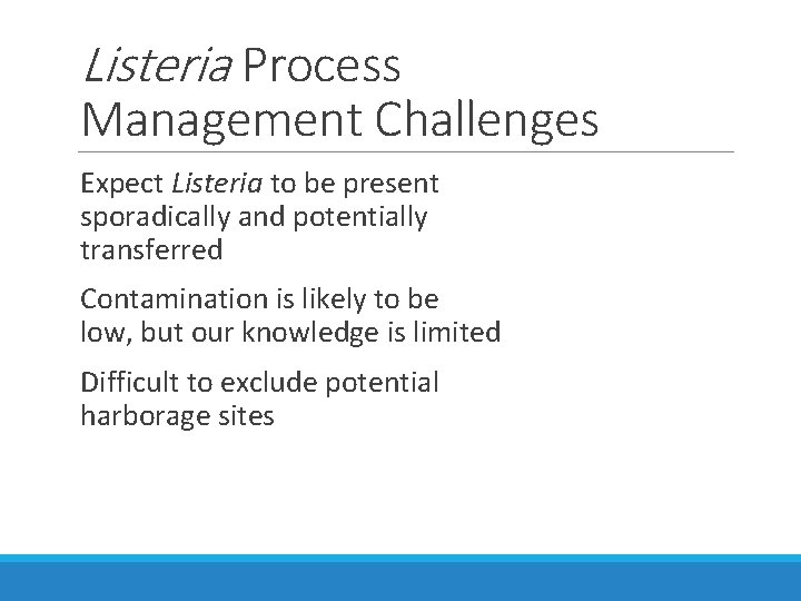 Listeria Process Management Challenges Expect Listeria to be present sporadically and potentially transferred Contamination