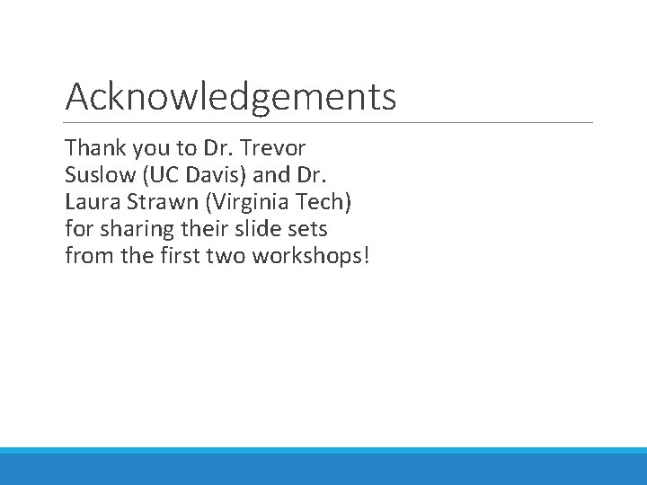 Acknowledgements Thank you to Dr. Trevor Suslow (UC Davis) and Dr. Laura Strawn (Virginia