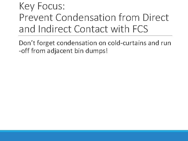 Key Focus: Prevent Condensation from Direct and Indirect Contact with FCS Don’t forget condensation