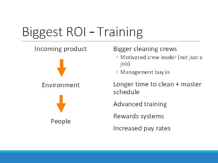 Biggest ROI – Training Incoming product Bigger cleaning crews ◦ Motivated crew leader (not