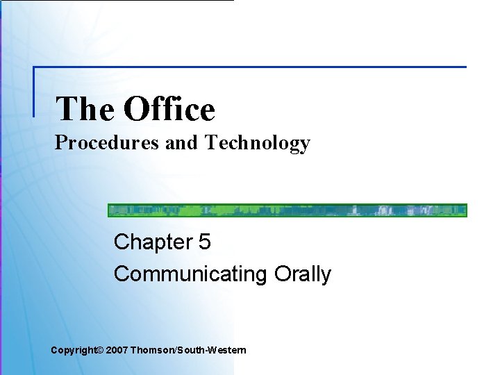 The Office Procedures and Technology Chapter 5 Communicating Orally Copyright© 2007 Thomson/South-Western 