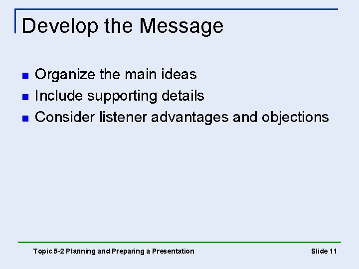 Develop the Message n n n Organize the main ideas Include supporting details Consider