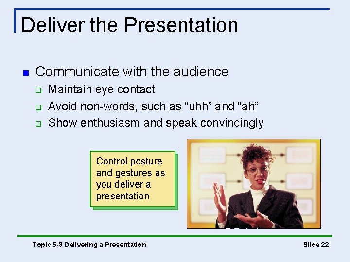 Deliver the Presentation n Communicate with the audience q q q Maintain eye contact