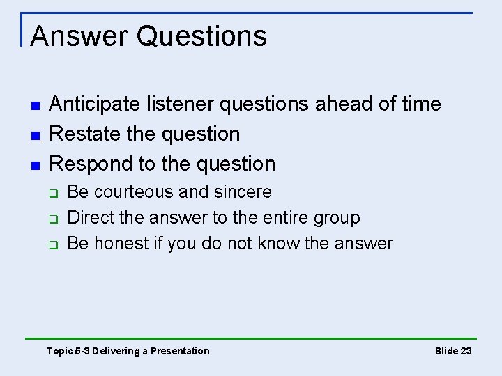 Answer Questions n n n Anticipate listener questions ahead of time Restate the question
