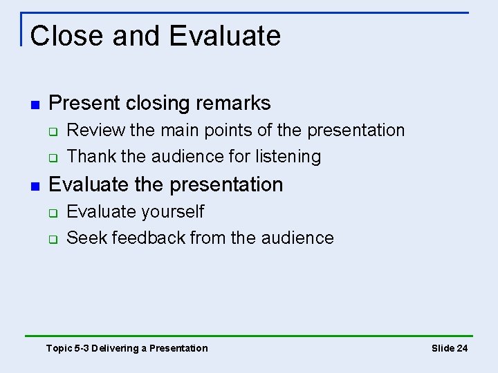 Close and Evaluate n Present closing remarks q q n Review the main points