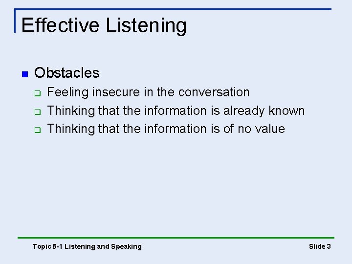 Effective Listening n Obstacles q q q Feeling insecure in the conversation Thinking that