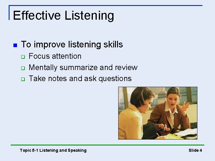 Effective Listening n To improve listening skills q q q Focus attention Mentally summarize