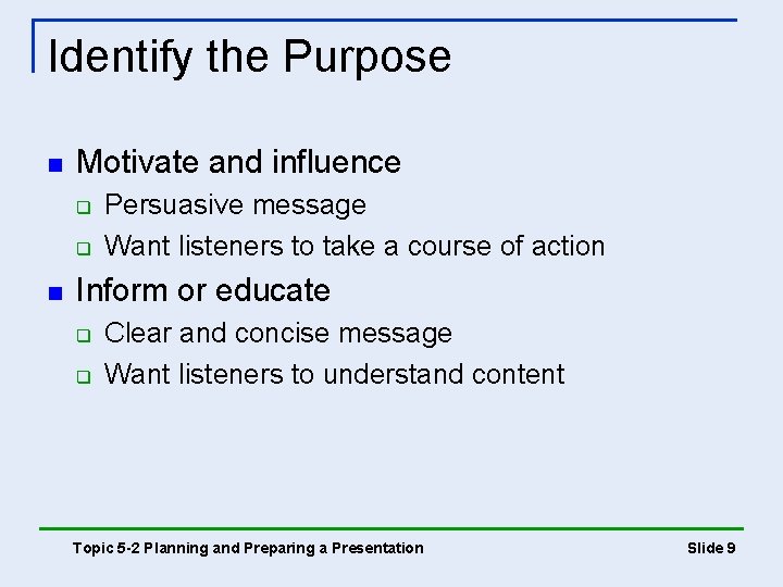 Identify the Purpose n Motivate and influence q q n Persuasive message Want listeners