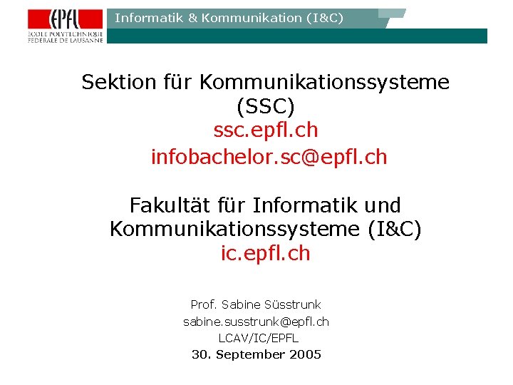 Informatik & Kommunikation (I&C) Sektion für Kommunikationssysteme (SSC) ssc. epfl. ch infobachelor. sc@epfl. ch