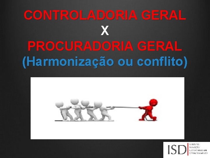 CONTROLADORIA GERAL X PROCURADORIA GERAL (Harmonização ou conflito) 