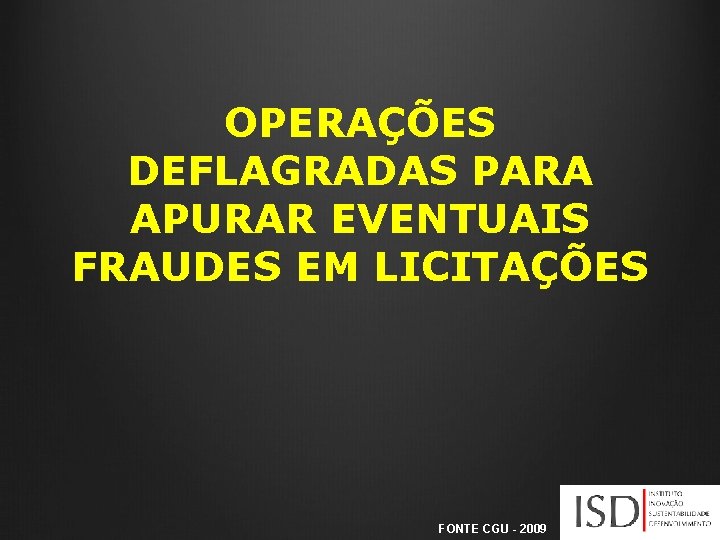 OPERAÇÕES DEFLAGRADAS PARA APURAR EVENTUAIS FRAUDES EM LICITAÇÕES FONTE CGU - 2009 