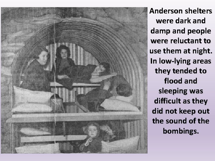 Anderson shelters were dark and damp and people were reluctant to use them at
