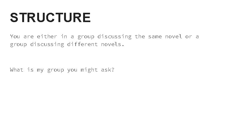 STRUCTURE You are either in a group discussing the same novel or a group