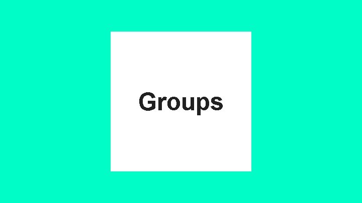Groups Groups