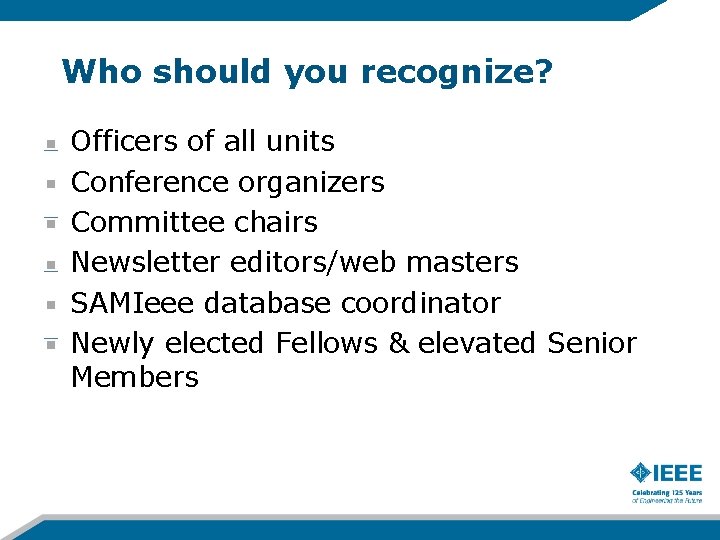 Who should you recognize? Officers of all units Conference organizers Committee chairs Newsletter editors/web Who should you recognize? Officers of all units Conference organizers Committee chairs Newsletter editors/web