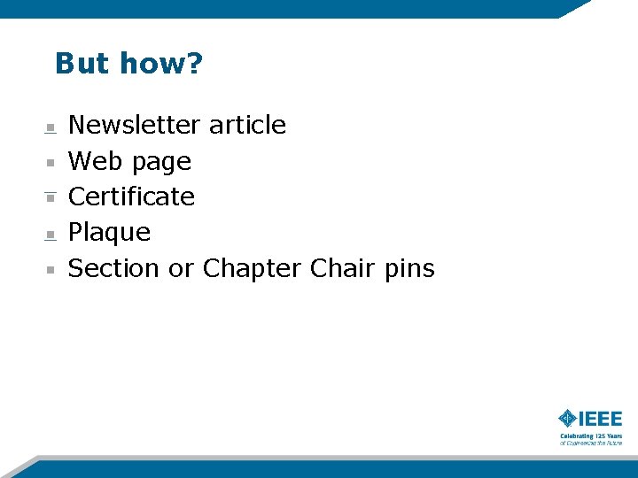 But how? Newsletter article Web page Certificate Plaque Section or Chapter Chair pins But how? Newsletter article Web page Certificate Plaque Section or Chapter Chair pins