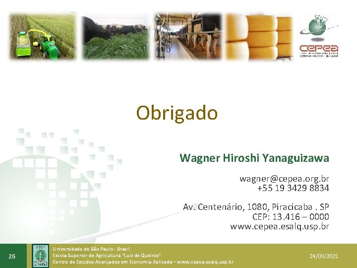 Obrigado Wagner Hiroshi Yanaguizawa wagner@cepea. org. br +55 19 3429 8834 Av. Centenário, 1080,