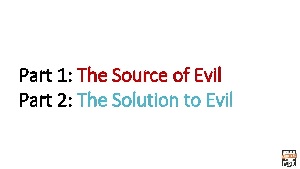 Part 1: The Source of Evil Part 2: The Solution to Evil 